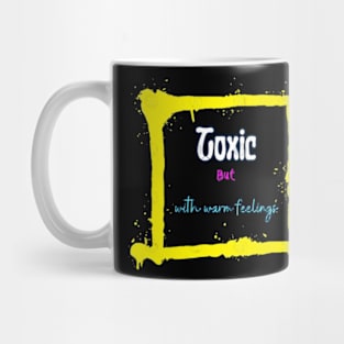 Toxic with warm feelings Mug